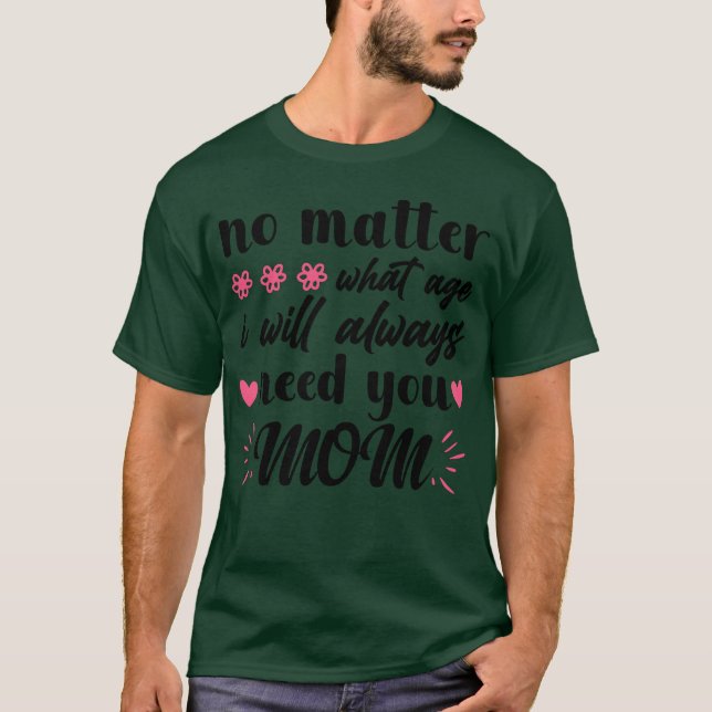 Jag kommer alltid att behöva dig Mamma Mor-dagen T Shirt (Framsida)