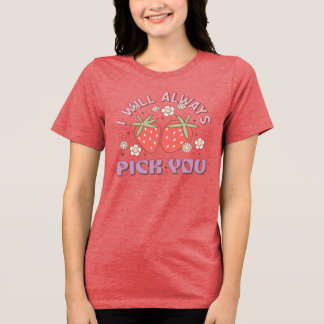"Jag kommer alltid att Plocka dig" jordgubbe T Shirt