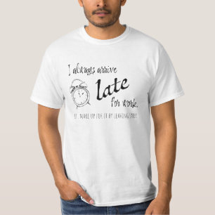 Jag kommer alltid för sent till jobbet, men.. t shirt