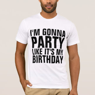 JAG KOMMER ATT FESTA SOM OM DET VORE MIN FÖDELSEDA T SHIRT