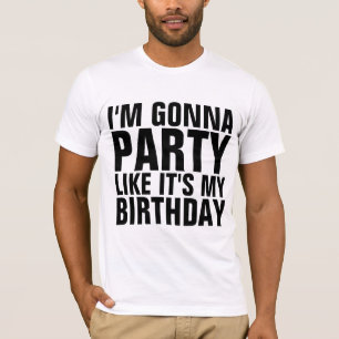 JAG KOMMER ATT FESTA SOM OM DET VORE MIN FÖDELSEDA T SHIRT