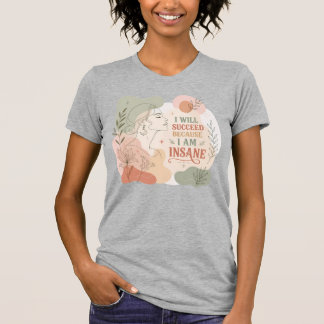 Jag kommer att lyckas eftersom jag är galen blomst t shirt