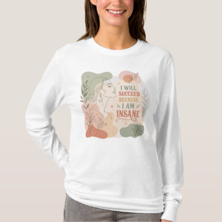 Jag kommer att lyckas eftersom jag är galen blomst t shirt