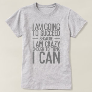 Jag kommer att lyckas eftersom jag är galen nog t shirt