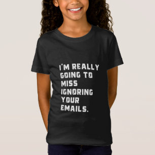 Jag kommer att sakna att ignorera dina e-postmedde t shirt