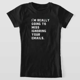 Jag kommer att sakna att ignorera dina e-postmedde t shirt