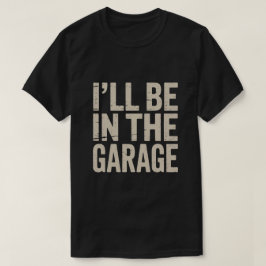 Jag kommer att vara i Garage... T Shirt