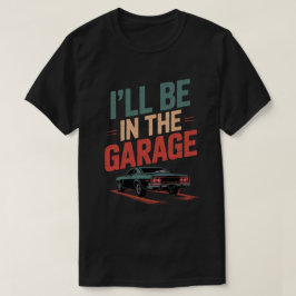 Jag kommer att vara i Garage... T Shirt
