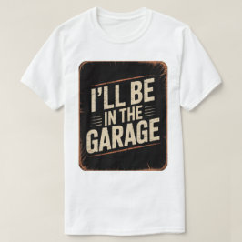 Jag kommer att vara i Garage... T Shirt
