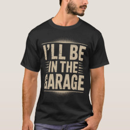 Jag kommer att vara i Garage... T Shirt