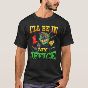 Jag kommer att vara i min kontors trädgård t shirt