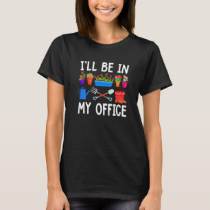 Jag Kommer Att Vara I Min Kontors Trädgård Trädgå T Shirt