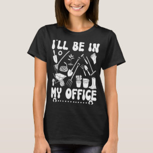 Jag kommer att vara i min kontors trädgård Trädgå T Shirt