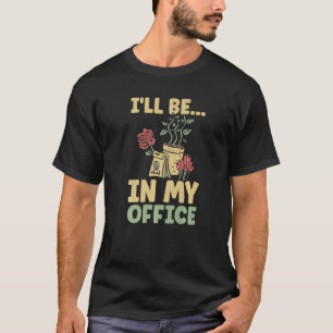 Jag kommer att vara i min kontors trädgård Trädgå T Shirt