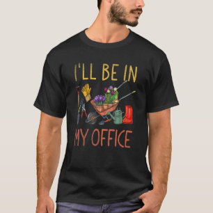 Jag kommer att vara i min kontors trädgård Trädgå T Shirt