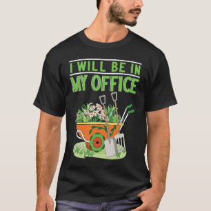 Jag kommer att vara i min kontors trädgård Trädgår T Shirt