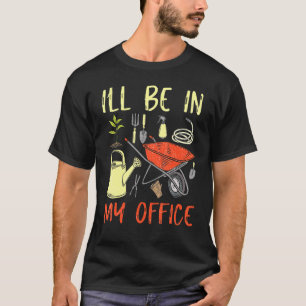 Jag Kommer Att Vara I Min Kontors Trädgård Trädgår T Shirt