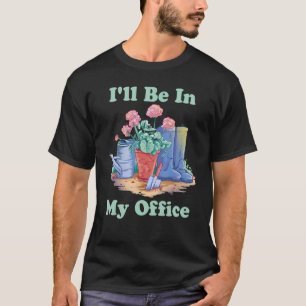 Jag kommer att vara i min kontors trädgård Trädgår T Shirt