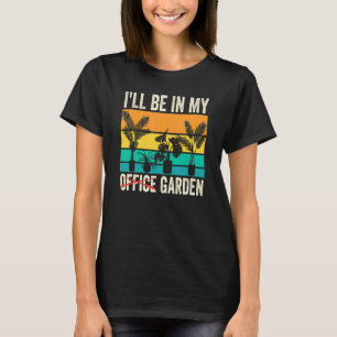 Jag Kommer Att Vara I Min Kontors Trädgård Trädgår T Shirt