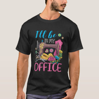 Jag Kommer Att Vara I Mitt Kontor Symaskin T Shirt