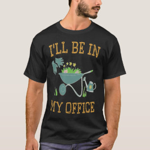 Jag kommer att vara i mitt kontors trädgårdsmästar t shirt