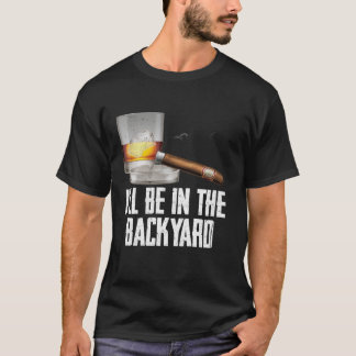 Jag kommer att vara på bakgården Cigar och Whiskey T Shirt