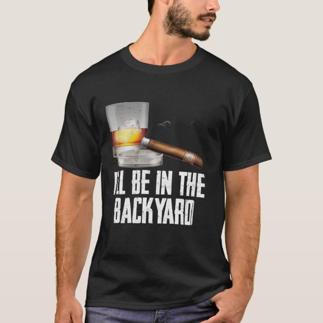 Jag kommer att vara på bakgården Cigar och Whiskey T Shirt (Framsida)