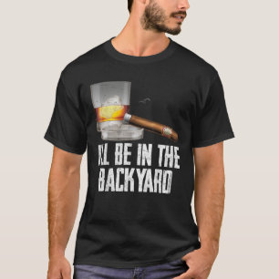 Jag kommer att vara på bakgården Cigar och Whiskey T Shirt
