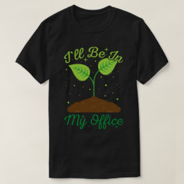 Jag kommer att vara på mitt kontor på Trädgårds ä T Shirt