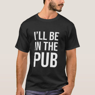 Jag Kommer Att Vara På Puben - Roligt Skämt För Mä T Shirt