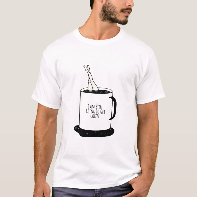 Jag Kommer Fortfarande Att Få Kaffe T Shirt (Framsida)