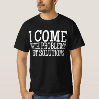 Jag kommer med problem inte lösningar t shirt