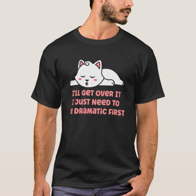 Jag Kommer Över Det, Jag Behöver Bara Vara Dramati T Shirt (Framsida)