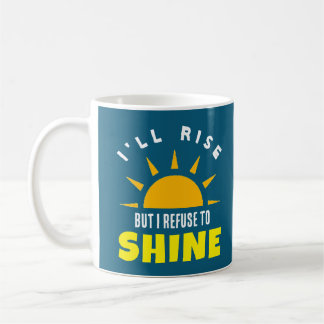 Jag kommer stiga upp, men jag vägrar att skina mug kaffemugg