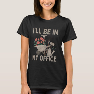Jag kommer vara i min kontors trädgård Rolig trädg T Shirt