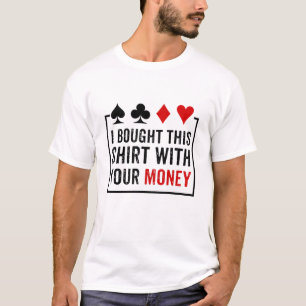Jag köpte den här skjortan med din pengar. t shirt