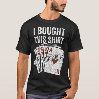 Jag Köpte Detta Med Dina Pengar Rolig Poker Spelar T Shirt