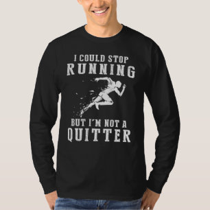 Jag kunde sluta springa, men jag är inte ett kvitt t shirt