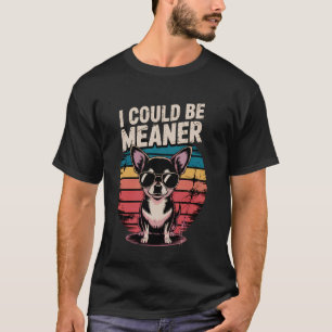 Jag kunde vara elakare Roligt Chihuahua Sarcasm T Shirt
