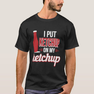 Jag la Ketchup på min Ketchup-funny Ketchup Älskar T Shirt