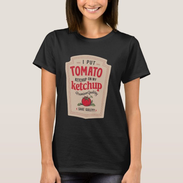Jag la ketchup på min ketchup Funny Ketchup Mustar T Shirt (Framsida)