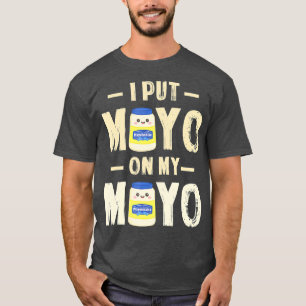 Jag la Mayo på min borgo T Mayonnaise Älskare Gi Shirt