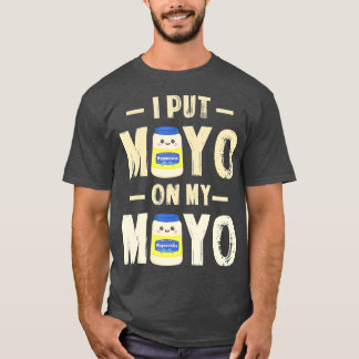 Jag la Mayo på min borgo T Mayonnaise Älskare Gift T Shirt