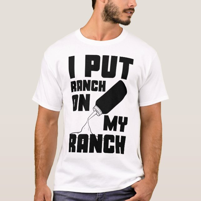Jag la Ranch på min Ranch Dressing Sauce Funny T Shirt (Framsida)