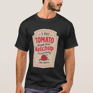Jag lägger ketchup på min ketchup Rolig Ketchup Se T Shirt