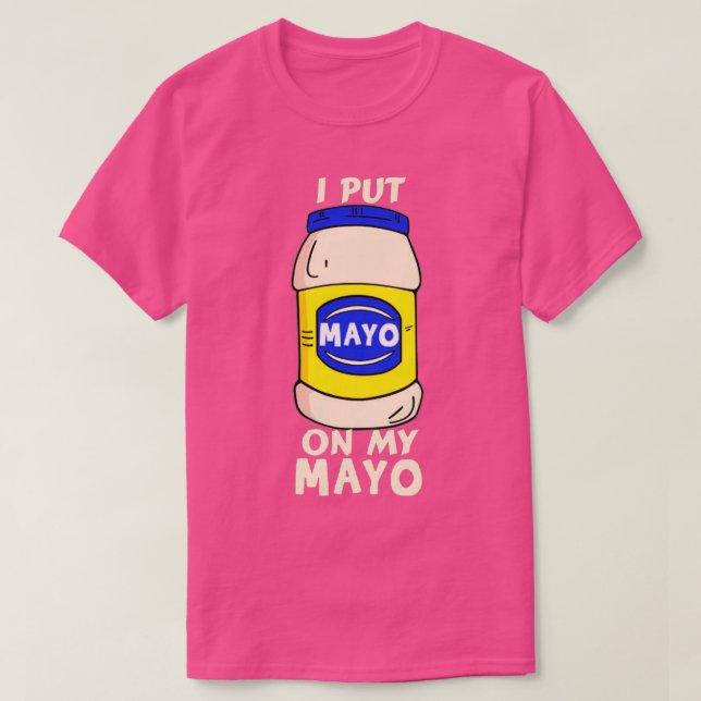 Jag lägger Mayo på min Mayo Mayonaise Addict Funny T Shirt (Design framsida)
