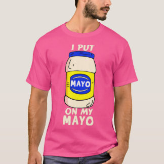 Jag lägger Mayo på min Mayo Mayonaise Addict Funny T Shirt