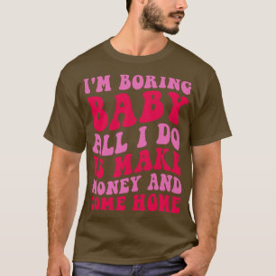 Jag lägger ut Baby allt jag gör är att tjäna penga T Shirt