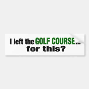 Jag lämnade golfbanan för denna? bildekal