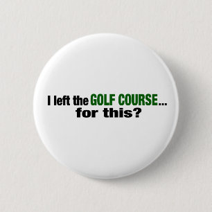 Jag lämnade golfbanan för denna? knapp